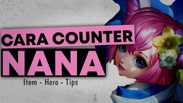 Rekomendasi Hero Counter Nana Terbaik yang Pasti Bisa Mengalahkannya